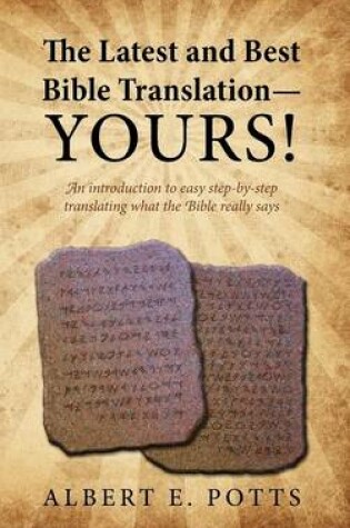 Cover of The Latest and Best Bible Translation--Yours! How to Translate the Bible Yourself So You Can Experience the Divine Power of the Deity in His Original