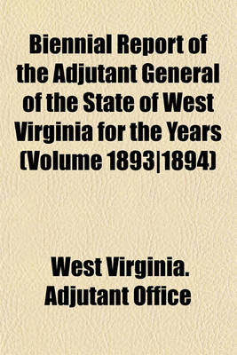 Book cover for Biennial Report of the Adjutant General of the State of West Virginia for the Years (Volume 1893-1894)