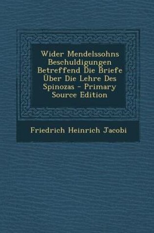 Cover of Wider Mendelssohns Beschuldigungen Betreffend Die Briefe Uber Die Lehre Des Spinozas - Primary Source Edition