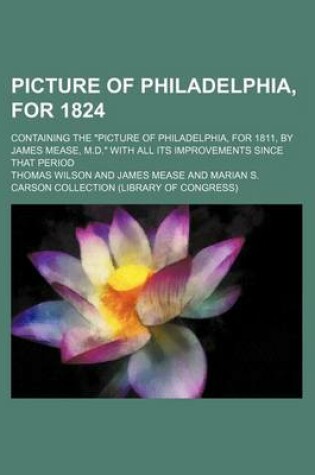 Cover of Picture of Philadelphia, for 1824; Containing the "Picture of Philadelphia, for 1811, by James Mease, M.D." with All Its Improvements Since That Period