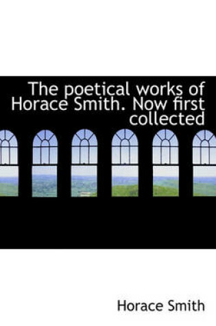 Cover of The Poetical Works of Horace Smith. Now First Collected