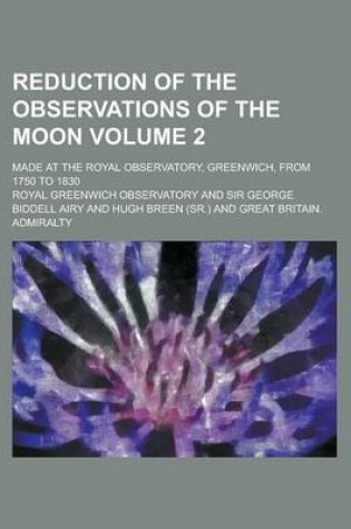 Cover of Reduction of the Observations of the Moon; Made at the Royal Observatory, Greenwich, from 1750 to 1830 Volume 2