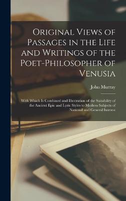 Book cover for Original Views of Passages in the Life and Writings of the Poet-philosopher of Venusia [microform]