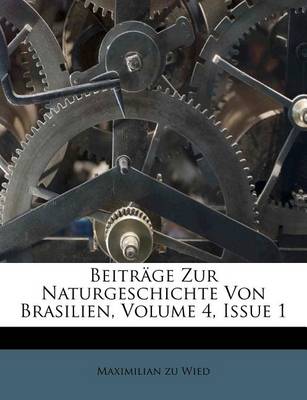 Book cover for Beitrage Zur Naturgeschichte Von Brasilien, Volume 4, Issue 1