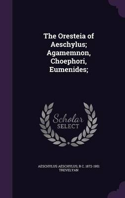 Book cover for The Oresteia of Aeschylus; Agamemnon, Choephori, Eumenides;