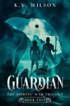 Book cover for Guardian (Book Two of the Spirits' War Trilogy)