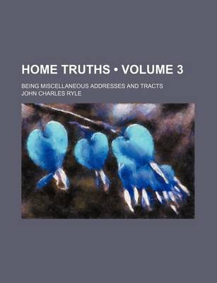 Book cover for Home Truths (Volume 3); Being Miscellaneous Addresses and Tracts