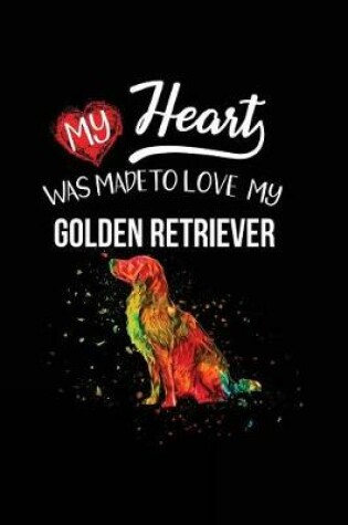 Cover of My Heart Was Made To Love My Golden Retriever