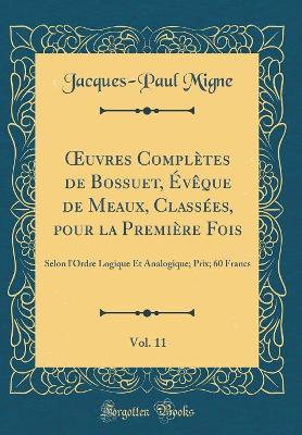 Book cover for Oeuvres Complètes de Bossuet, Évèque de Meaux, Classées, Pour La Première Fois, Vol. 11