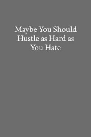 Cover of Maybe You Should Hustle as Hard as You Hate