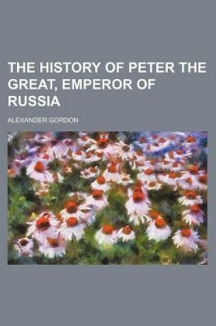 Cover of The History of Peter the Great, Emperor of Russia (Volume 1)