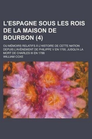 Cover of L'Espagne Sous Les Rois de La Maison de Bourbon; Ou Memoirs Relatifs A L'Histoire de Cette Nation Depuis L'Avenement de Philippe V En 1700, Jusqu'a La