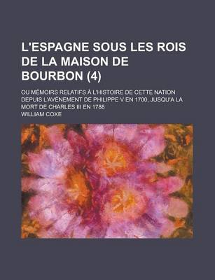 Book cover for L'Espagne Sous Les Rois de La Maison de Bourbon; Ou Memoirs Relatifs A L'Histoire de Cette Nation Depuis L'Avenement de Philippe V En 1700, Jusqu'a La