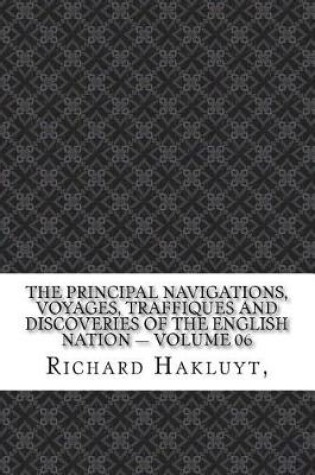 Cover of The Principal Navigations, Voyages, Traffiques and Discoveries of the English Nation - Volume 06