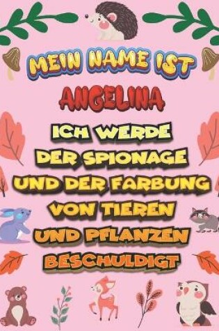 Cover of Mein Name ist Angelina Ich werde der Spionage und der Farbung von Tieren und Pflanzen beschuldigt