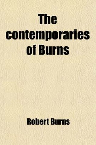 Cover of The Contemporaries of Burns; And the More Recent Poets of Ayrshire