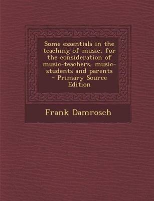 Book cover for Some Essentials in the Teaching of Music, for the Consideration of Music-Teachers, Music-Students and Parents