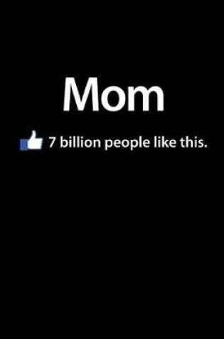 Cover of Mom, 7 Billion People Like This