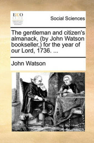 Cover of The Gentleman and Citizen's Almanack, (by John Watson Bookseller, ) for the Year of Our Lord, 1736. ...