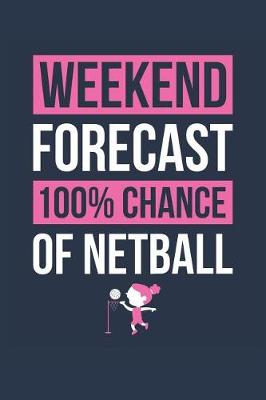 Book cover for Netball Notebook 'Weekend Forecast 100% Chance of Netball' - Funny Gift for Netball Player - Netball Journal