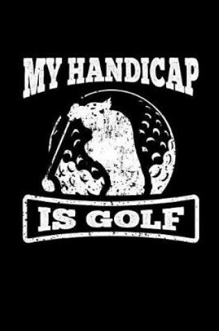 Cover of My Handicap Is Golf Golfers Notebook Wide Ruled 120 Pages