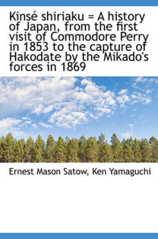 Cover of Kins Shiriaku = a History of Japan, from the First Visit of Commodore Perry in 1853 to the Capture