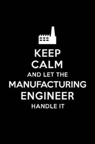 Cover of Keep Calm and Let the Manufacturing Engineer Handle It