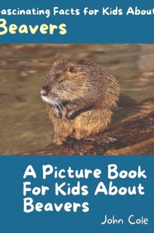 Cover of A Picture Book for Kids About Beavers