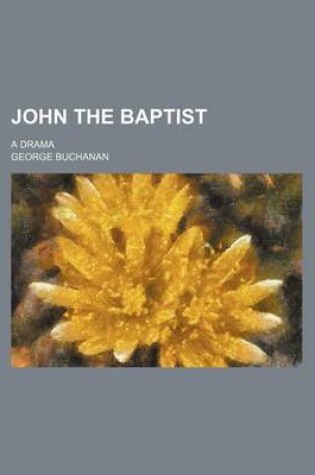 Cover of John the Baptist; A Drama