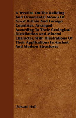 Book cover for A Treatise On The Building And Ornamental Stones Of Great Britain And Foreign Countries, Arranged According To Their Geological Distribution And Mineral Character, With Illustrations Of Their Applications In Ancient And Modern Structures