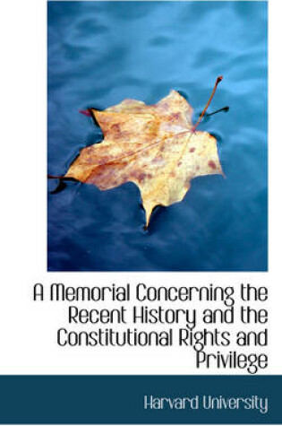 Cover of A Memorial Concerning the Recent History and the Constitutional Rights and Privilege