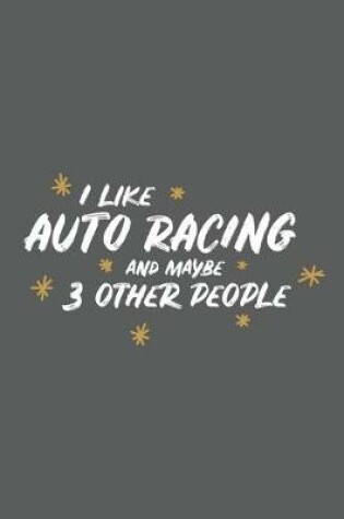 Cover of I Like Auto Racing and Maybe 3 Other People