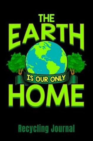 Cover of The Earth Is Our Only Home Recycling Journal