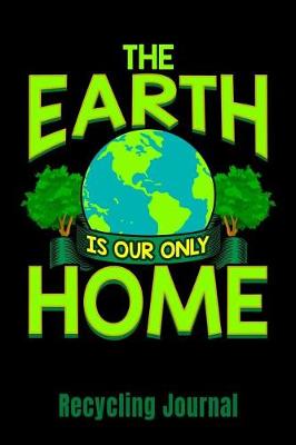 Book cover for The Earth Is Our Only Home Recycling Journal
