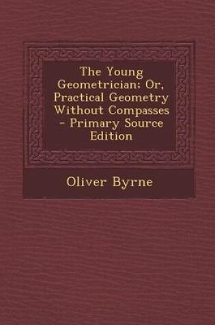 Cover of The Young Geometrician; Or, Practical Geometry Without Compasses - Primary Source Edition