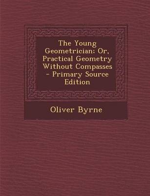 Book cover for The Young Geometrician; Or, Practical Geometry Without Compasses - Primary Source Edition