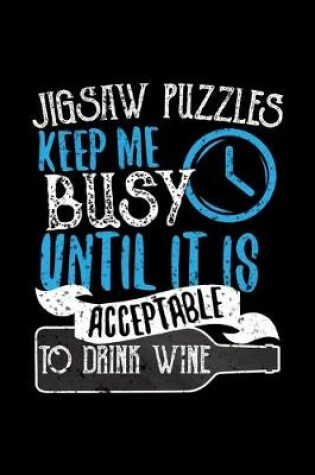 Cover of Jigsaw Puzzles Keep Me Busy Until It Is Acceptable To Drink Wine