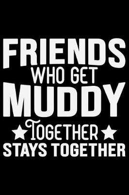 Book cover for Friends Who Get Muddy Together Stays Together