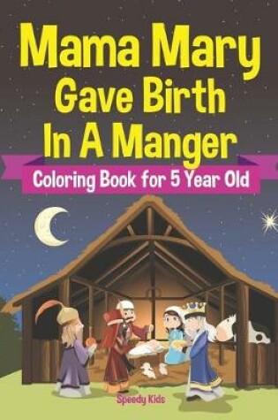 Cover of Mama Mary Gave Birth In A Manger - Coloring Book for 5 Year Old