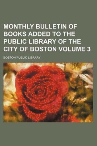 Cover of Monthly Bulletin of Books Added to the Public Library of the City of Boston Volume 3