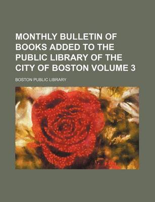 Book cover for Monthly Bulletin of Books Added to the Public Library of the City of Boston Volume 3