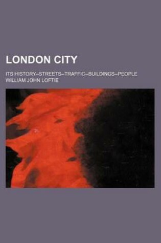 Cover of London City; Its History--Streets--Traffic--Buildings--People