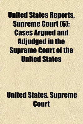 Book cover for United States Reports, Supreme Court (Volume 6); Cases Argued and Adjudged in the Supreme Court of the United States