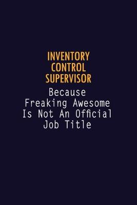 Book cover for Inventory Control Supervisor Because Freaking Awesome is not An Official Job Title