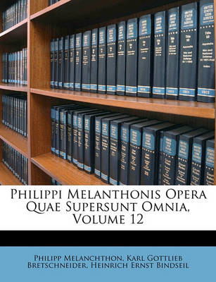 Book cover for Philippi Melanthonis Opera Quae Supersunt Omnia, Volume 12