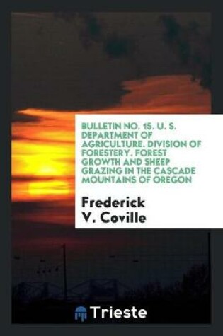 Cover of Bulletin No. 15. U. S. Department of Agriculture. Division of Forestery. Forest Growth and Sheep Grazing in the Cascade Mountains of Oregon