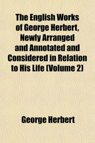 Cover of The English Works of George Herbert, Newly Arranged and Annotated and Considered in Relation to His Life (Volume 2)