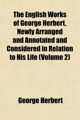 Book cover for The English Works of George Herbert, Newly Arranged and Annotated and Considered in Relation to His Life (Volume 2)