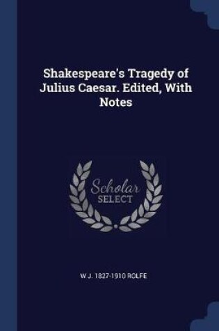 Cover of Shakespeare's Tragedy of Julius Caesar. Edited, with Notes