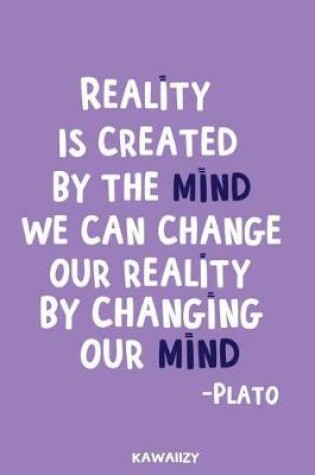Cover of Reality Is Created by the Mind We Can Change Our Reality by Changing Our Mind - Plato